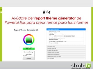 #44
Ayúdate del report theme generator de
Powerbi.tips para crear temas para tus informes
 