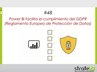 #48
Power Bi facilita el cumplimiento del GDPR
(Reglamento Europeo de Protección de Datos)
 