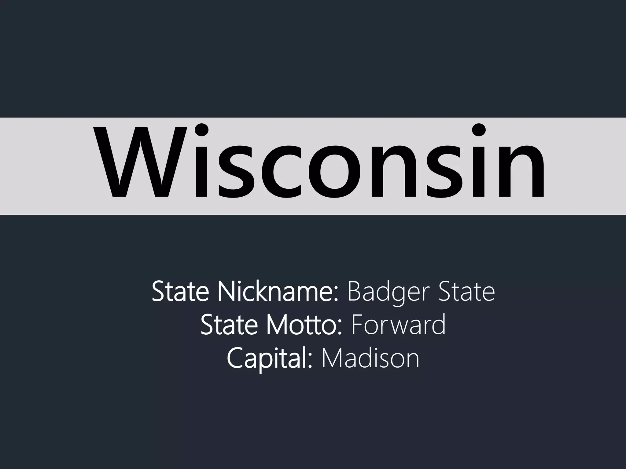 State Nickname: Badger State
State Motto: Forward
Capital: Madison
Wisconsin
 