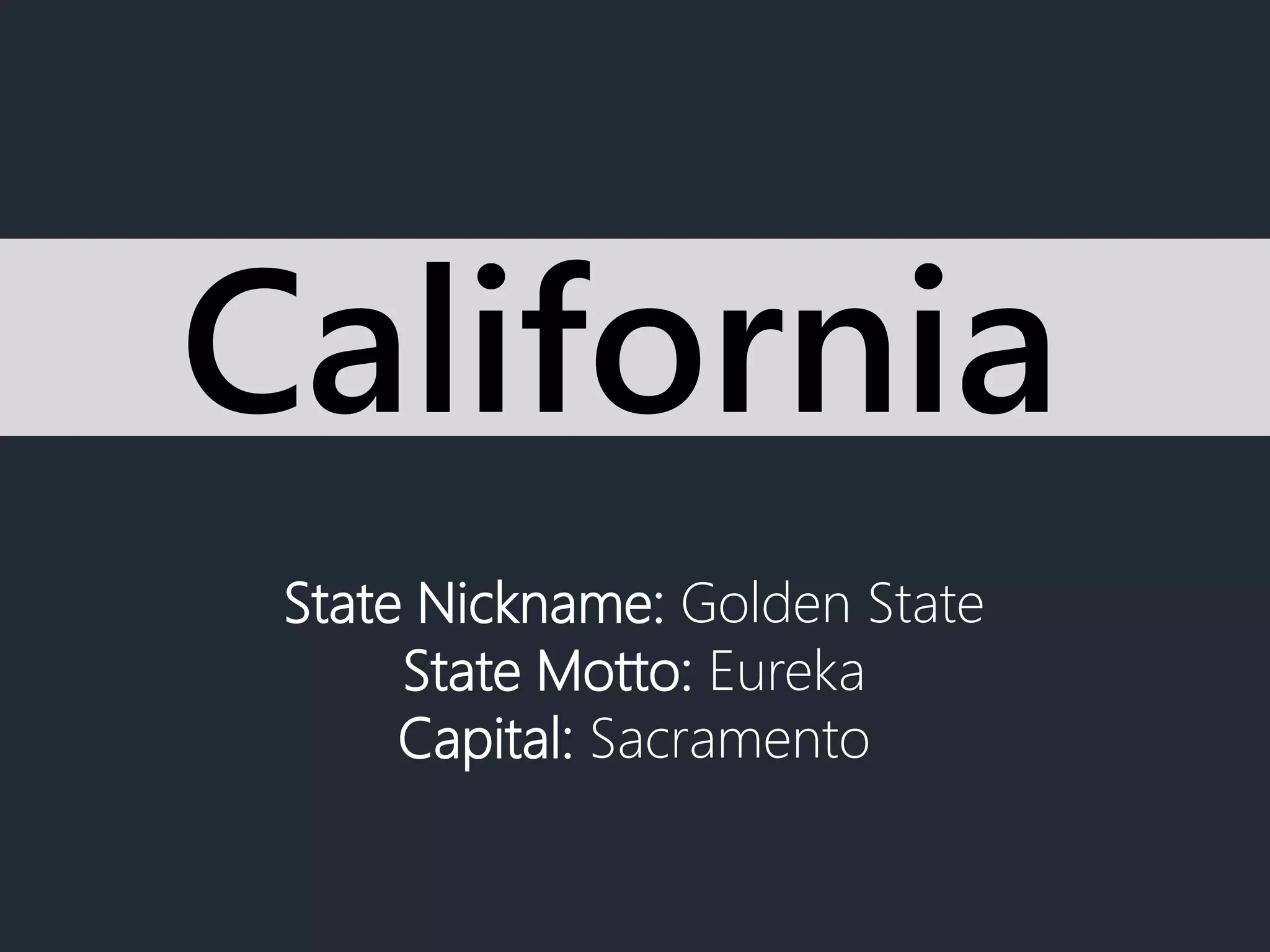 State Nickname: Golden State
State Motto: Eureka
Capital: Sacramento
California
 
