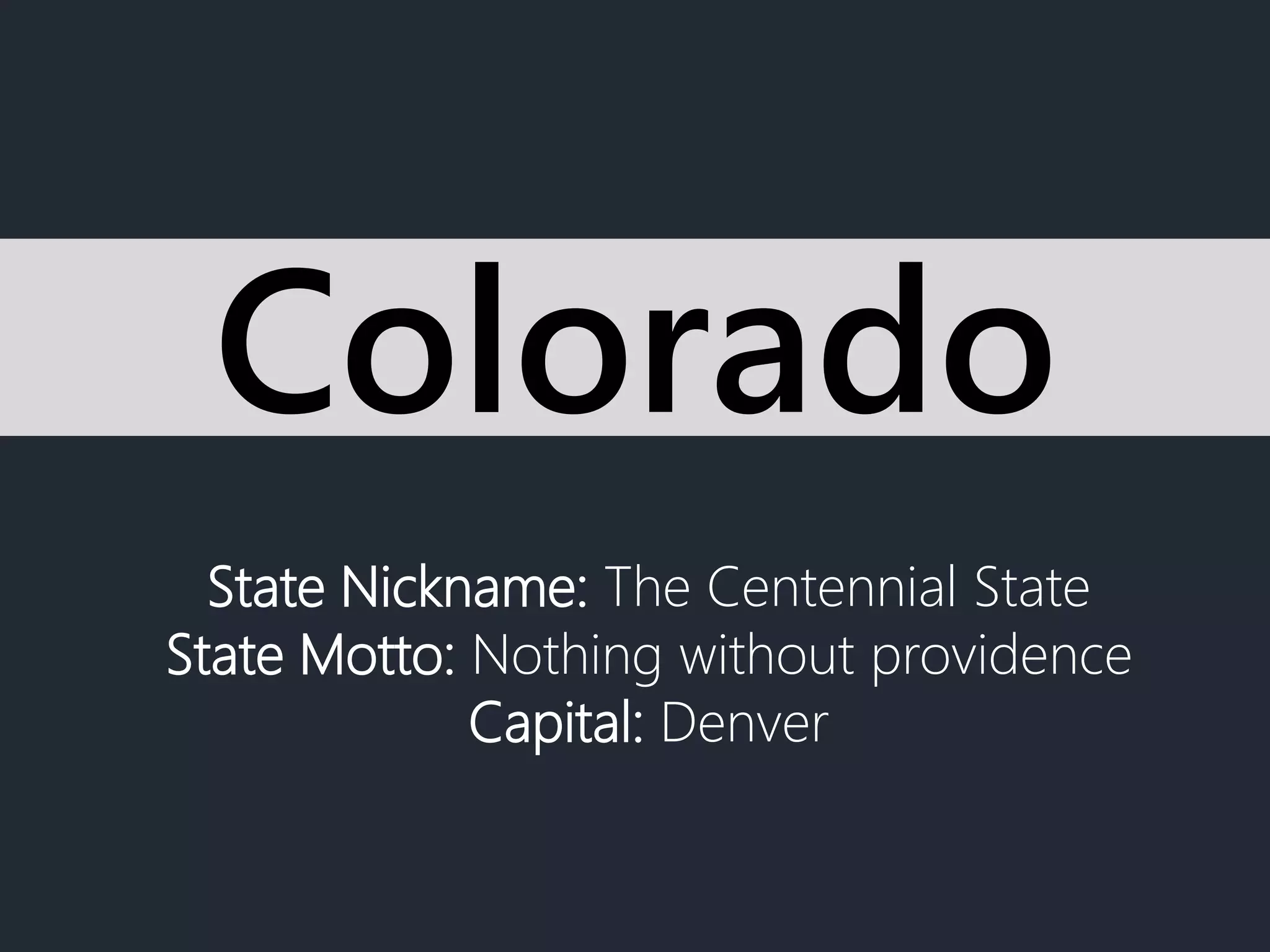 State Nickname: The Centennial State
State Motto: Nothing without providence
Capital: Denver
Colorado
 