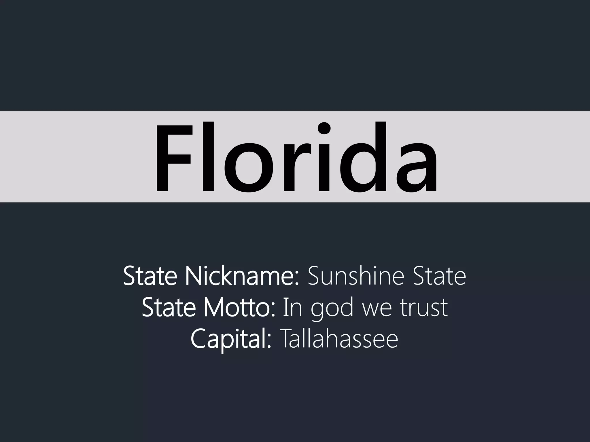State Nickname: Sunshine State
State Motto: In god we trust
Capital: Tallahassee
Florida
 
