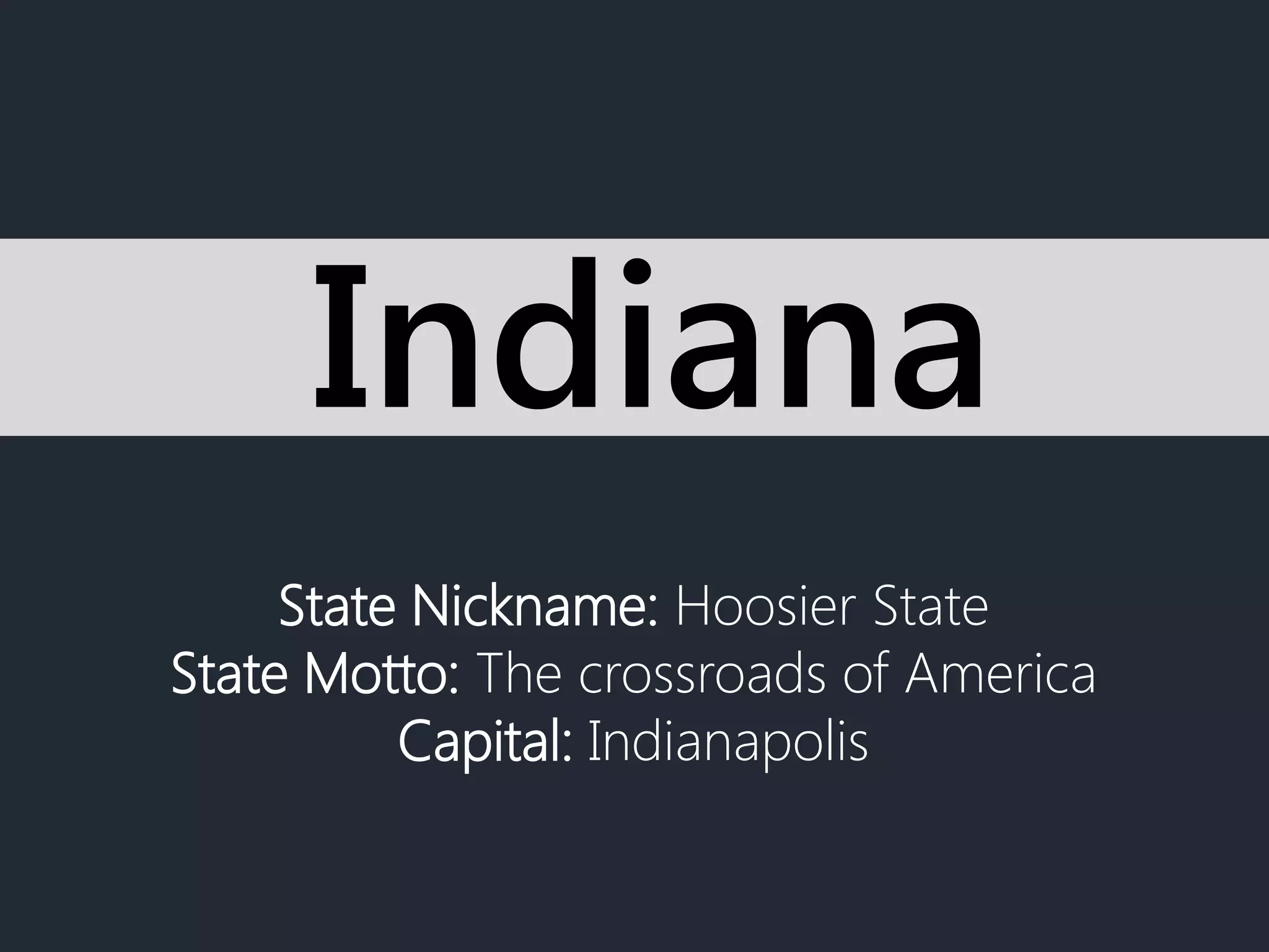 State Nickname: Hoosier State
State Motto: The crossroads of America
Capital: Indianapolis
Indiana
 