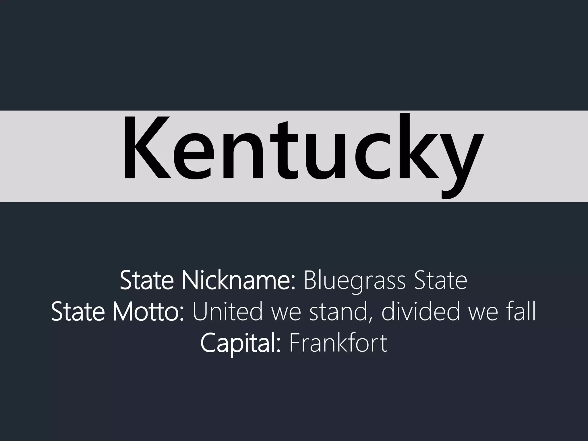 State Nickname: Bluegrass State
State Motto: United we stand, divided we fall
Capital: Frankfort
Kentucky
 