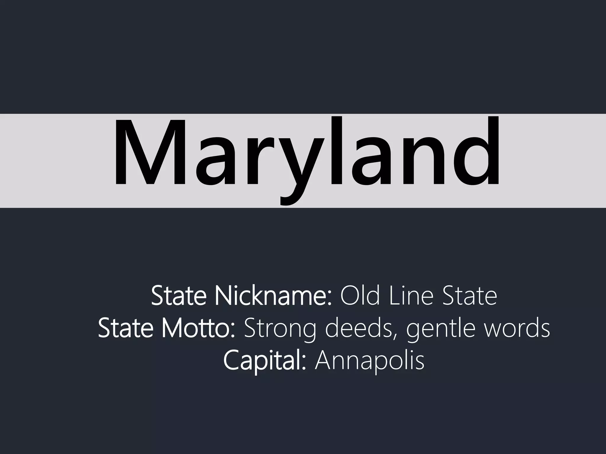 State Nickname: Old Line State
State Motto: Strong deeds, gentle words
Capital: Annapolis
Maryland
 