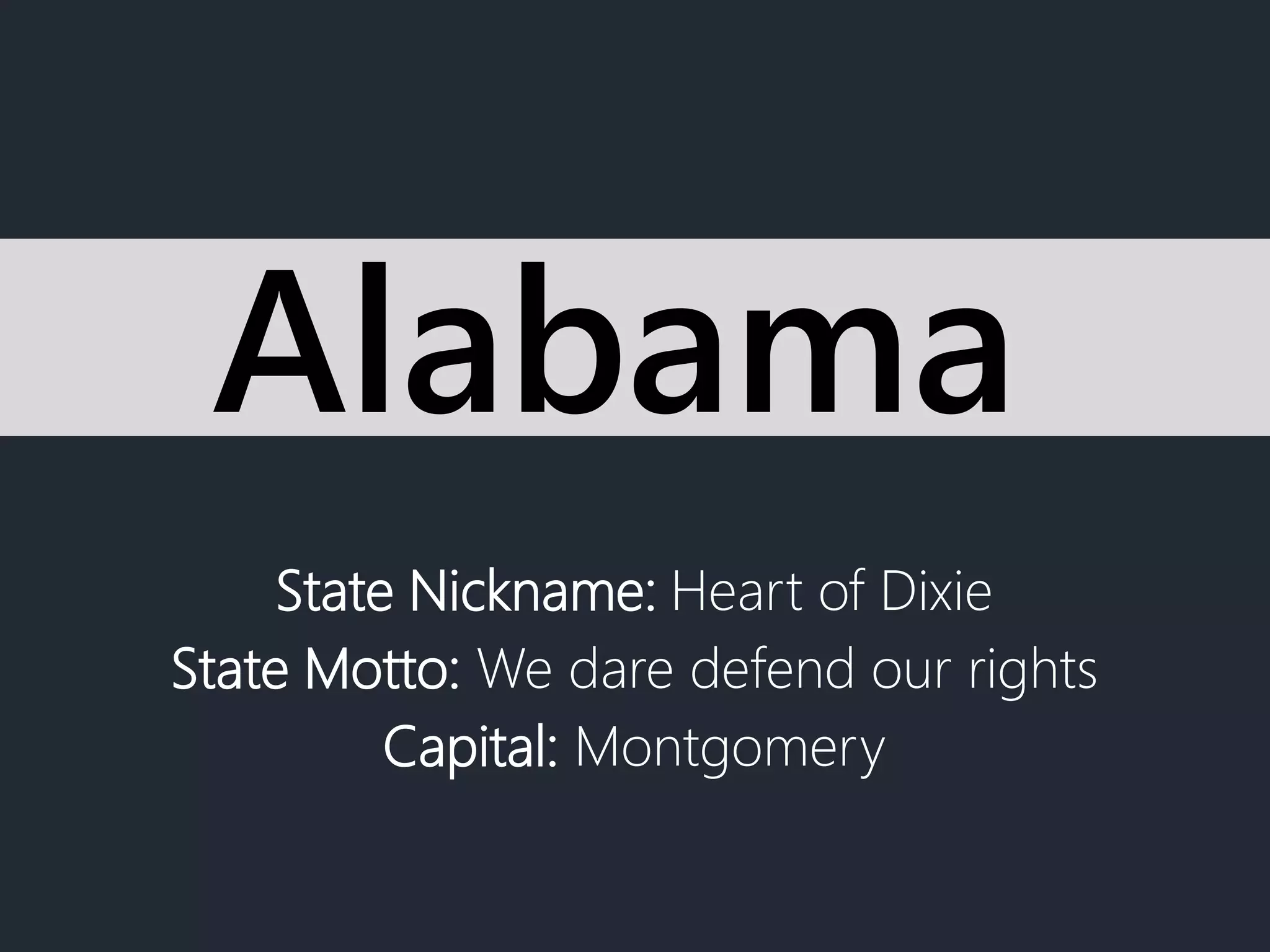 State Nickname: Heart of Dixie
State Motto: We dare defend our rights
Capital: Montgomery
Alabama
 