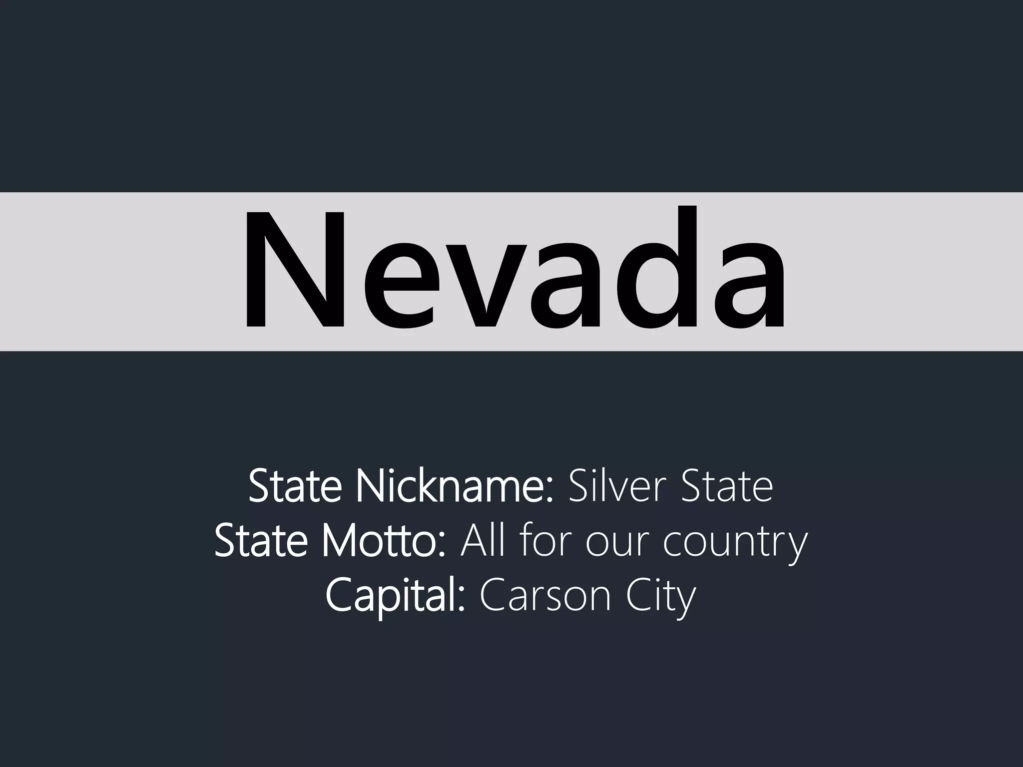 State Nickname: Silver State
State Motto: All for our country
Capital: Carson City
Nevada
 