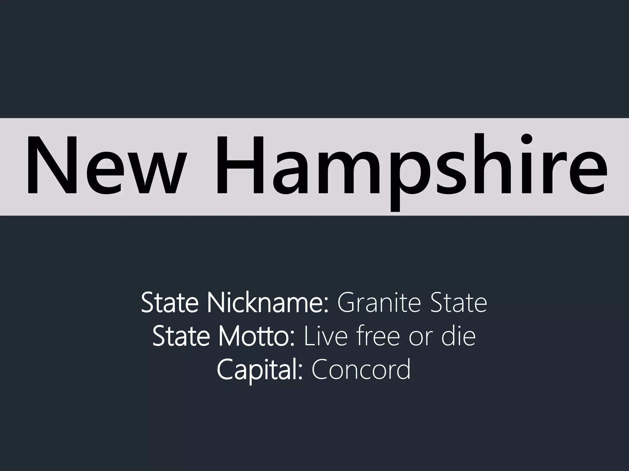 State Nickname: Granite State
State Motto: Live free or die
Capital: Concord
New Hampshire
 