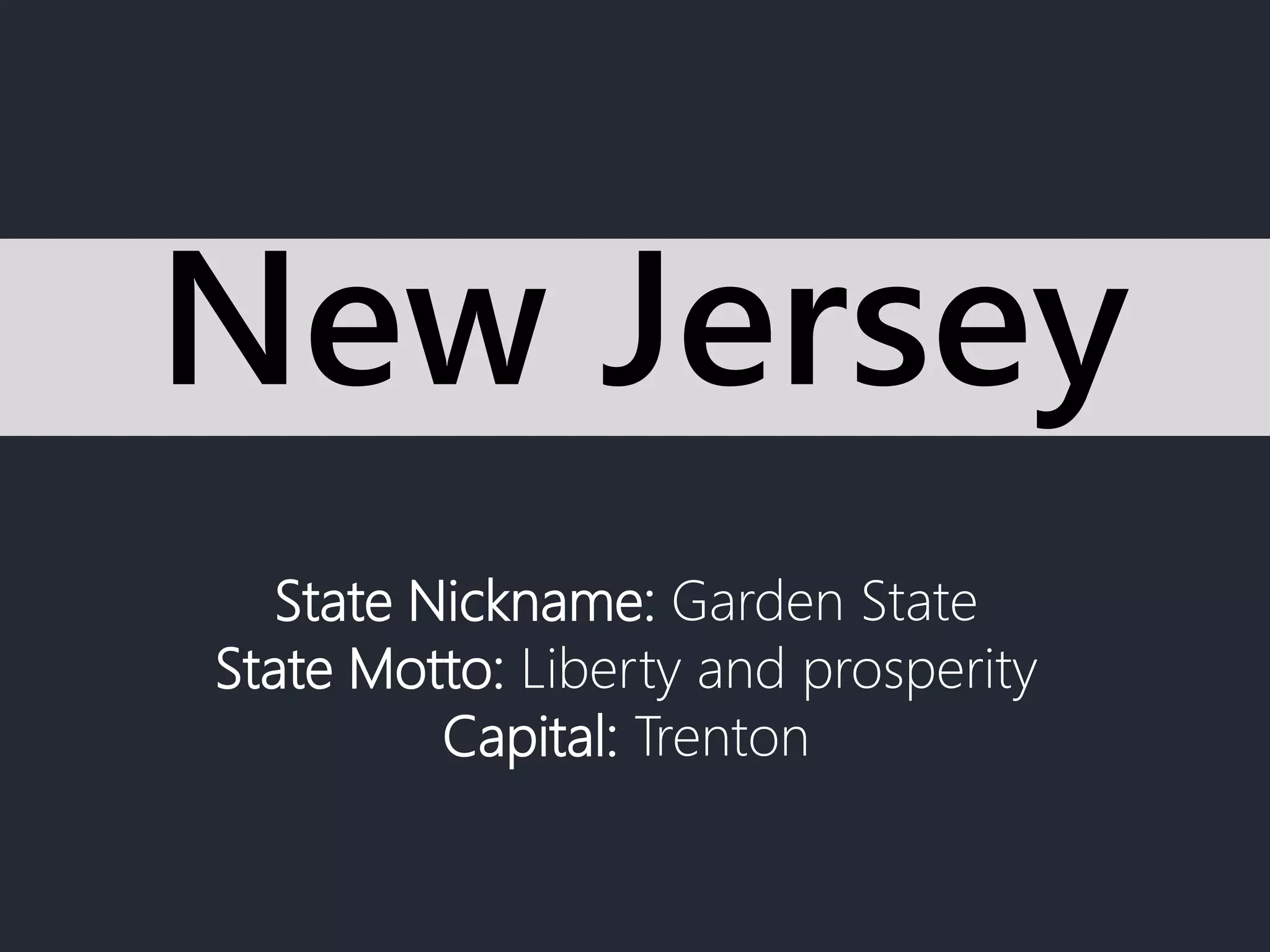 State Nickname: Garden State
State Motto: Liberty and prosperity
Capital: Trenton
New Jersey
 