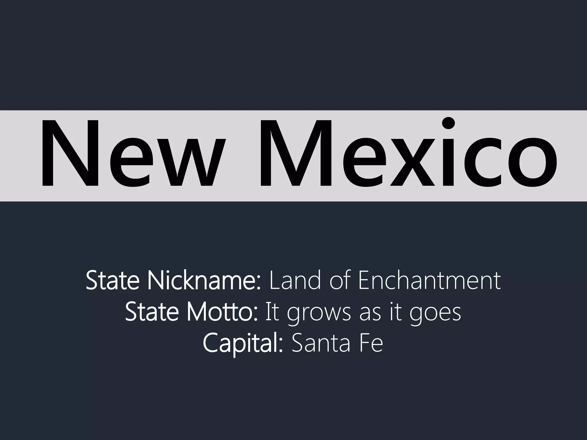 State Nickname: Land of Enchantment
State Motto: It grows as it goes
Capital: Santa Fe
New Mexico
 
