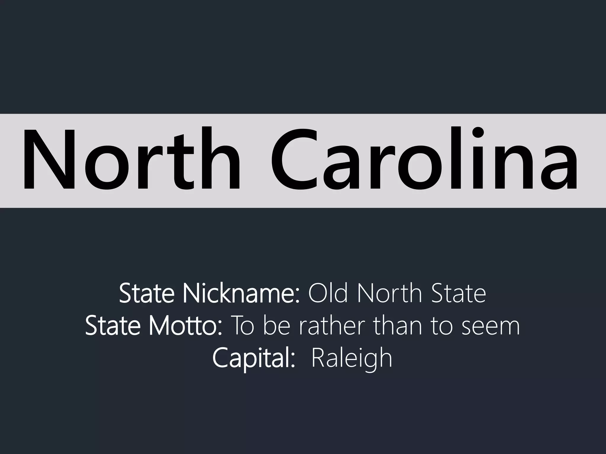 State Nickname: Old North State
State Motto: To be rather than to seem
Capital: Raleigh
North Carolina
 