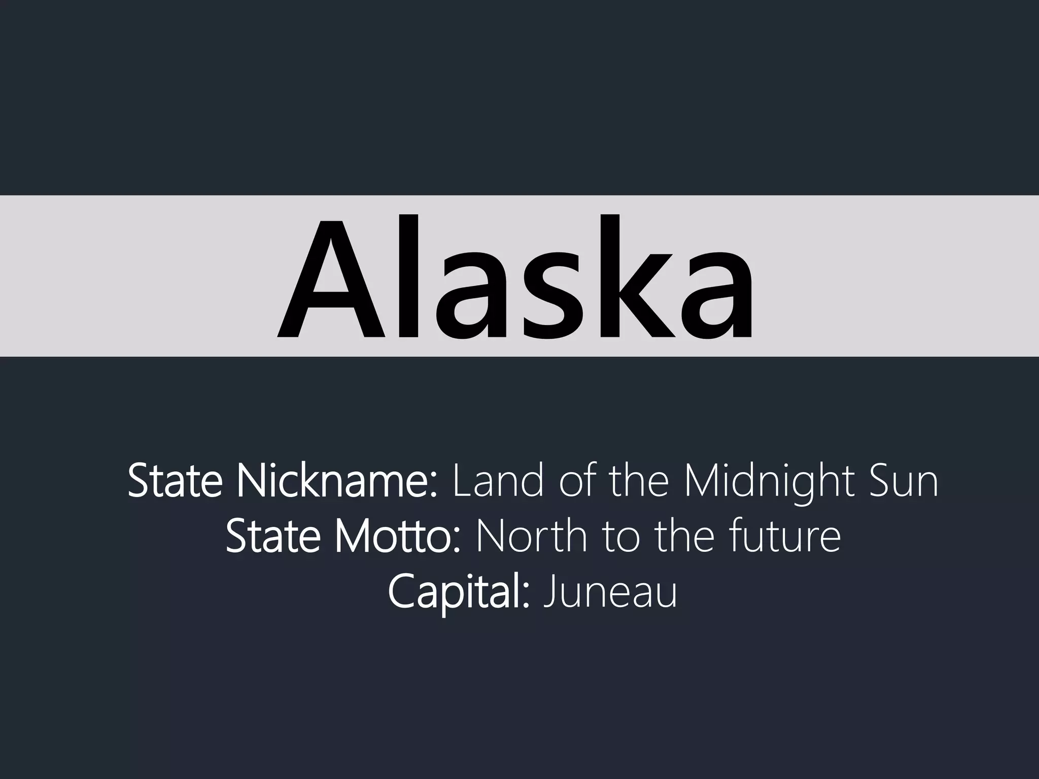 State Nickname: Land of the Midnight Sun
State Motto: North to the future
Capital: Juneau
Alaska
 