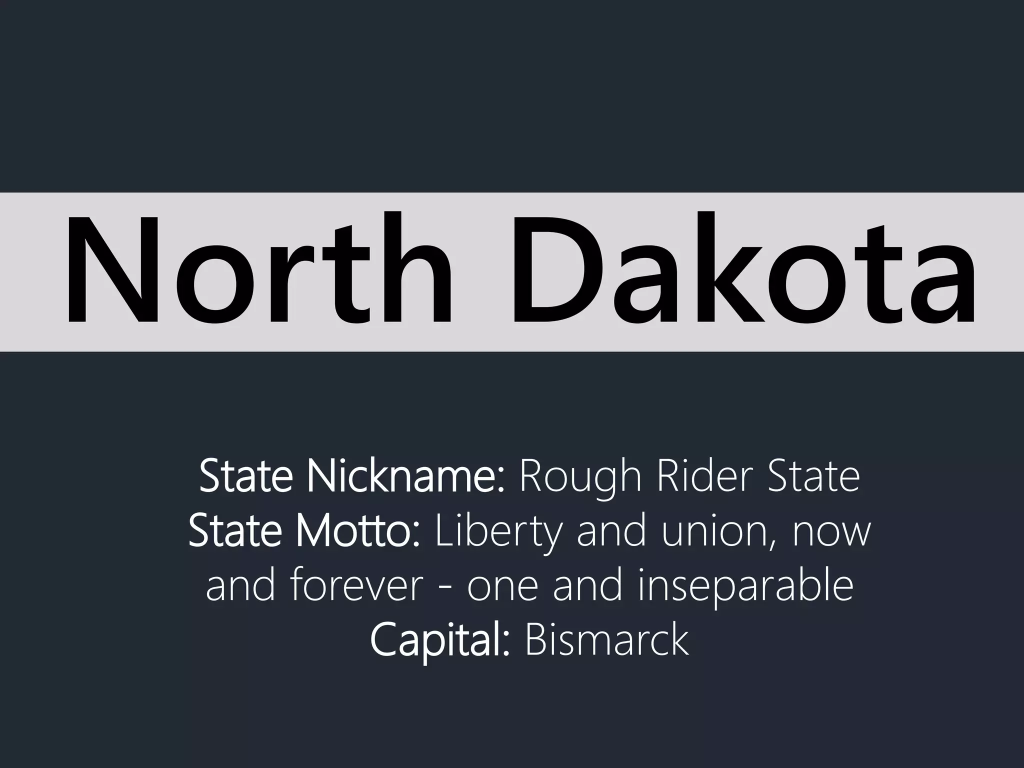 State Nickname: Rough Rider State
State Motto: Liberty and union, now
and forever - one and inseparable
Capital: Bismarck
North Dakota
 