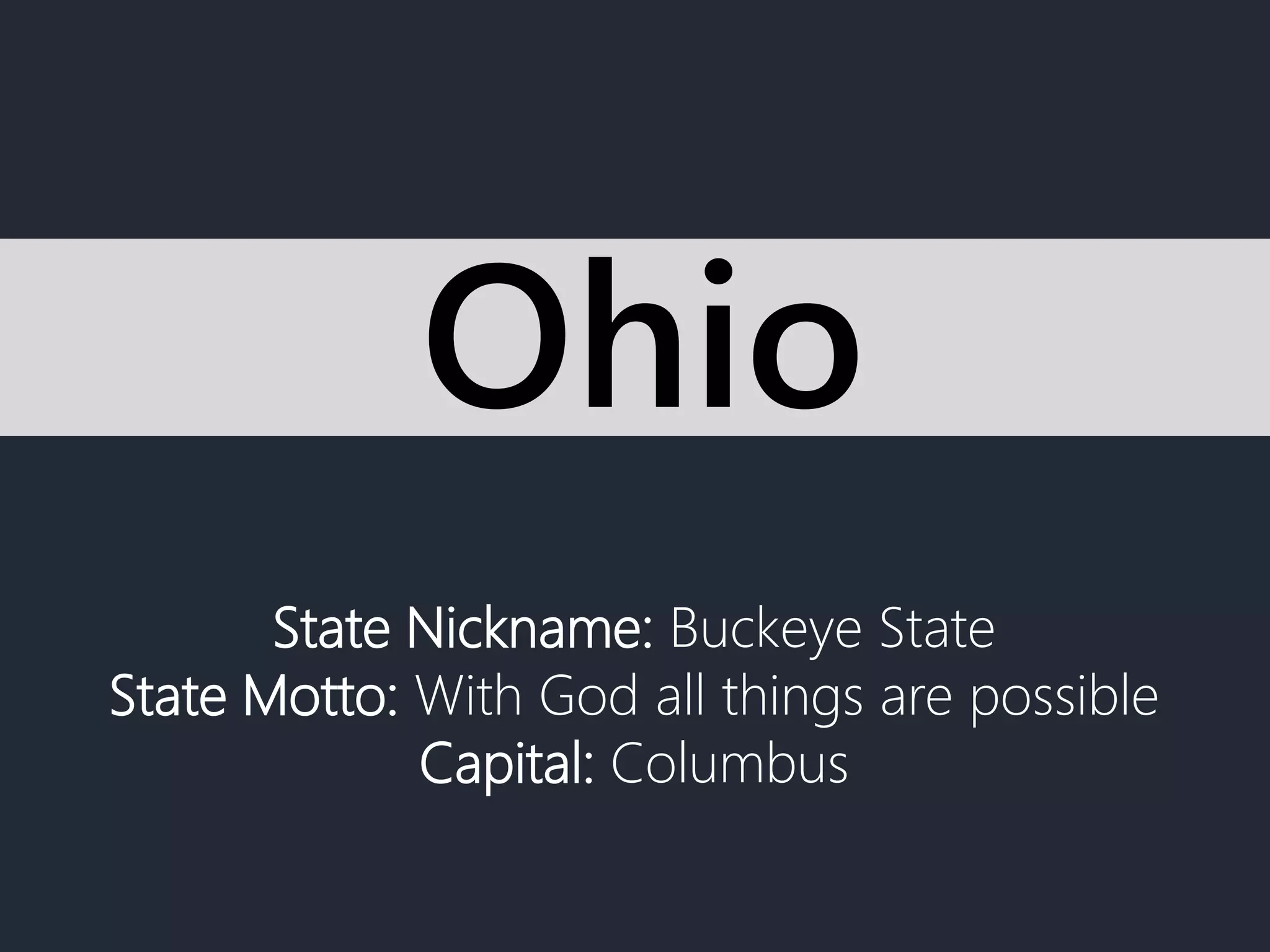 State Nickname: Buckeye State
State Motto: With God all things are possible
Capital: Columbus
Ohio
 