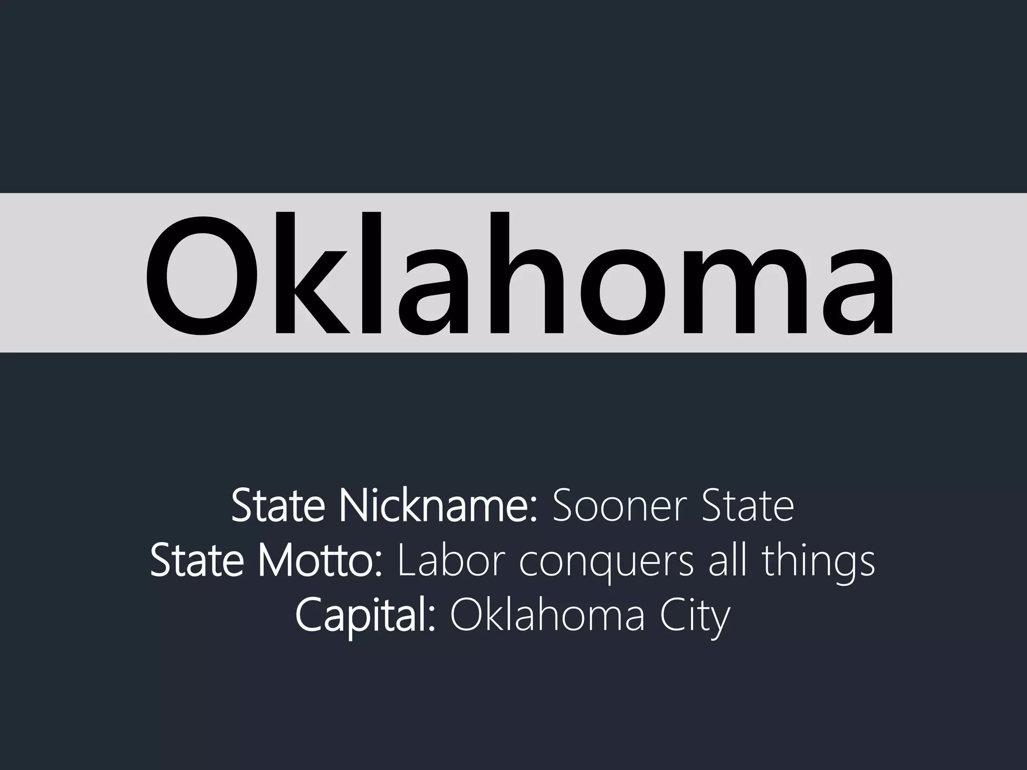 State Nickname: Sooner State
State Motto: Labor conquers all things
Capital: Oklahoma City
Oklahoma
 