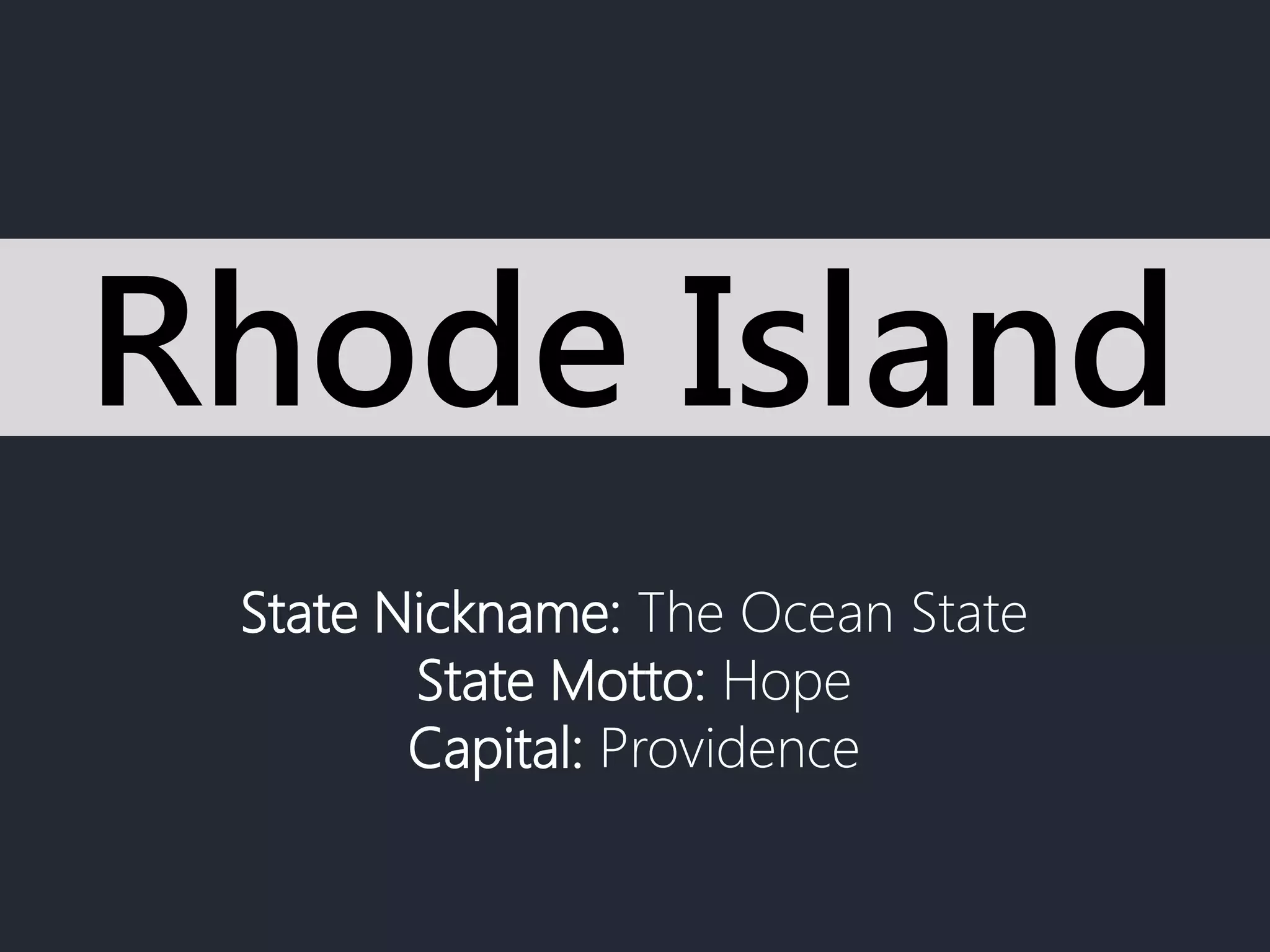 State Nickname: The Ocean State
State Motto: Hope
Capital: Providence
Rhode Island
 