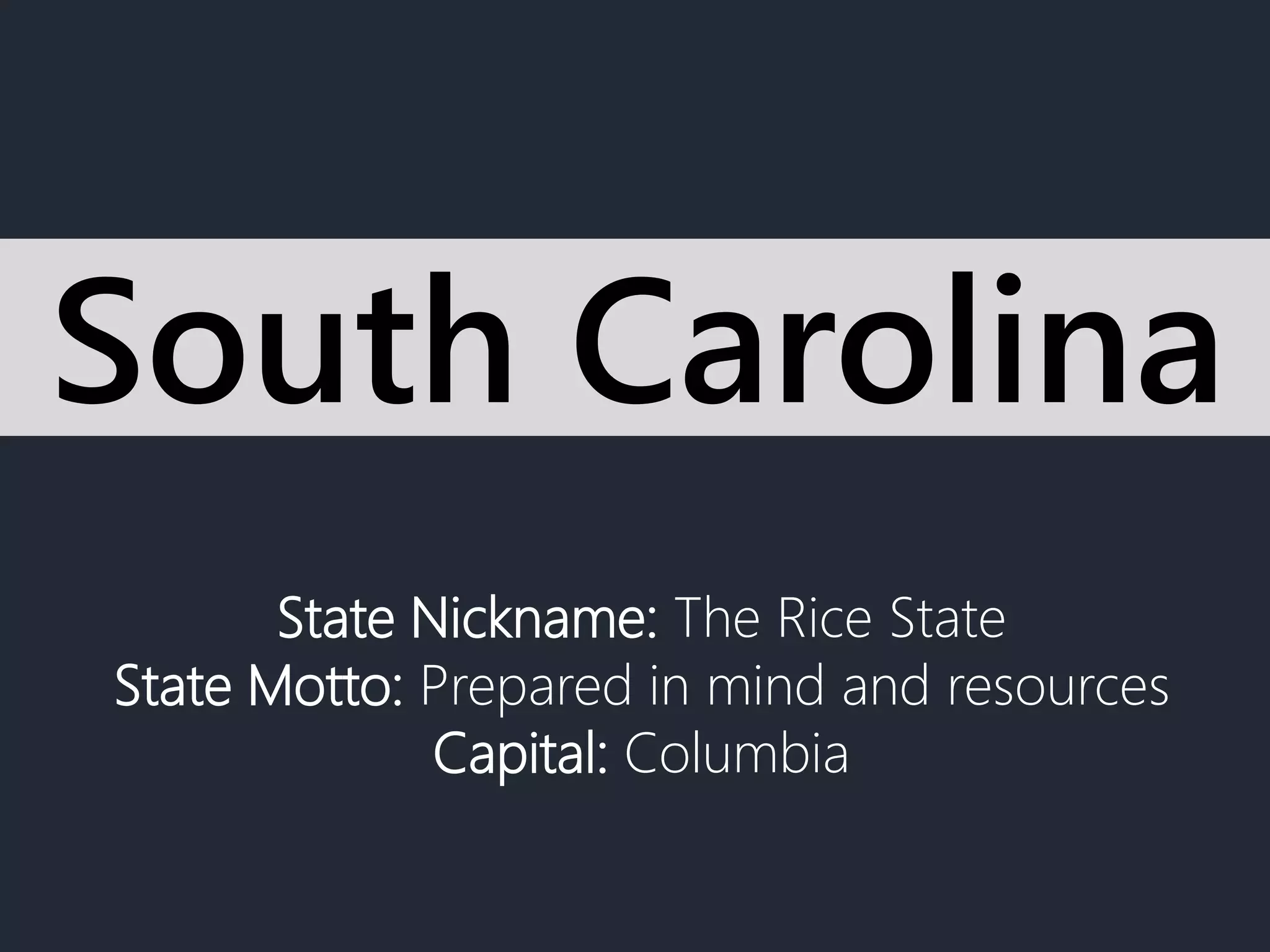State Nickname: The Rice State
State Motto: Prepared in mind and resources
Capital: Columbia
South Carolina
 