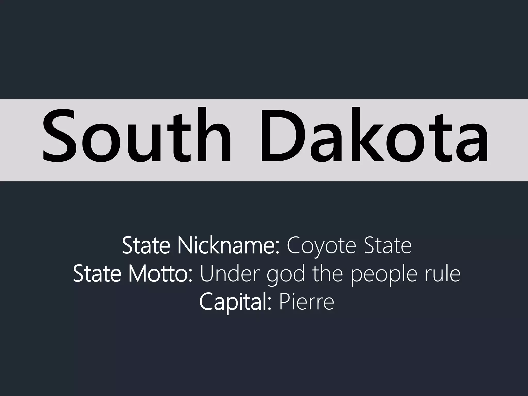State Nickname: Coyote State
State Motto: Under god the people rule
Capital: Pierre
South Dakota
 