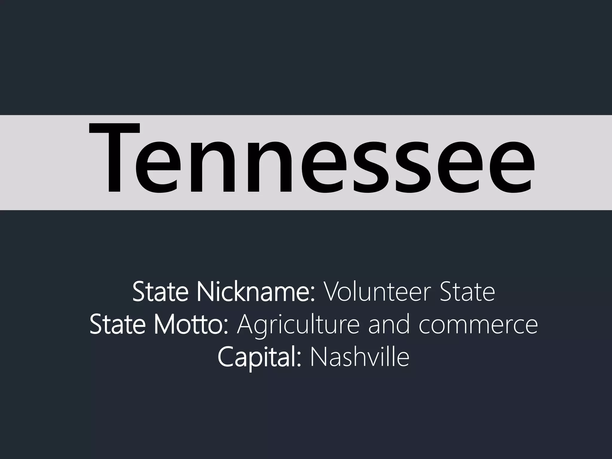 State Nickname: Volunteer State
State Motto: Agriculture and commerce
Capital: Nashville
Tennessee
 