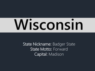 State Nickname: Badger State
State Motto: Forward
Capital: Madison
Wisconsin
 