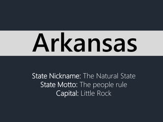 State Nickname: The Natural State
State Motto: The people rule
Capital: Little Rock
Arkansas
 