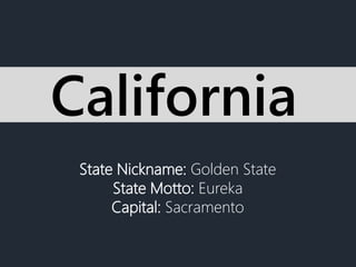 State Nickname: Golden State
State Motto: Eureka
Capital: Sacramento
California
 
