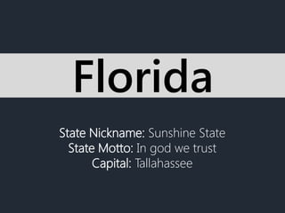 State Nickname: Sunshine State
State Motto: In god we trust
Capital: Tallahassee
Florida
 