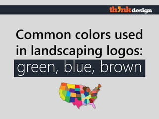 green, blue, brown
Common colors used
in landscaping logos:
 