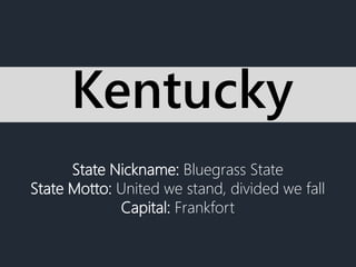 State Nickname: Bluegrass State
State Motto: United we stand, divided we fall
Capital: Frankfort
Kentucky
 