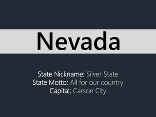 State Nickname: Silver State
State Motto: All for our country
Capital: Carson City
Nevada
 