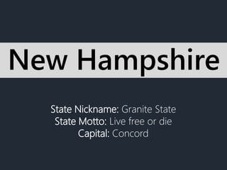 State Nickname: Granite State
State Motto: Live free or die
Capital: Concord
New Hampshire
 