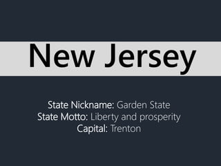 State Nickname: Garden State
State Motto: Liberty and prosperity
Capital: Trenton
New Jersey
 