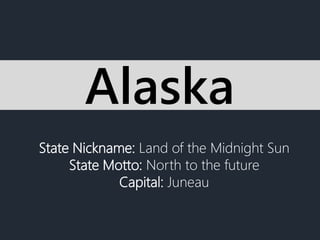 State Nickname: Land of the Midnight Sun
State Motto: North to the future
Capital: Juneau
Alaska
 