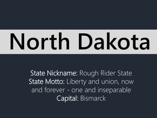 State Nickname: Rough Rider State
State Motto: Liberty and union, now
and forever - one and inseparable
Capital: Bismarck
North Dakota
 