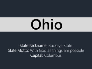 State Nickname: Buckeye State
State Motto: With God all things are possible
Capital: Columbus
Ohio
 