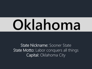 State Nickname: Sooner State
State Motto: Labor conquers all things
Capital: Oklahoma City
Oklahoma
 