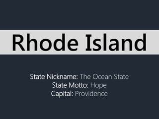 State Nickname: The Ocean State
State Motto: Hope
Capital: Providence
Rhode Island
 