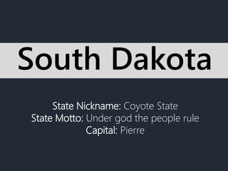 State Nickname: Coyote State
State Motto: Under god the people rule
Capital: Pierre
South Dakota
 