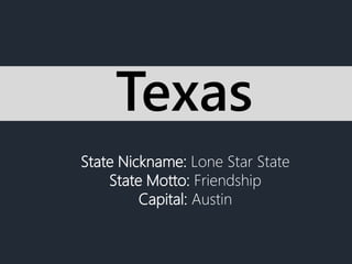 State Nickname: Lone Star State
State Motto: Friendship
Capital: Austin
Texas
 