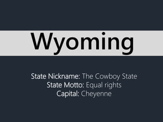 State Nickname: The Cowboy State
State Motto: Equal rights
Capital: Cheyenne
Wyoming
 