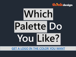 Which
Palette Do
You Like?
GET A LOGO IN THE COLOR YOU WANT
 