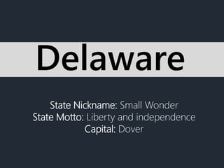 State Nickname: Small Wonder
State Motto: Liberty and independence
Capital: Dover
Delaware
 
