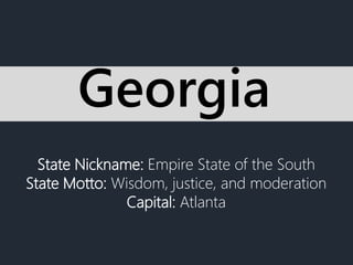 State Nickname: Empire State of the South
State Motto: Wisdom, justice, and moderation
Capital: Atlanta
Georgia
 