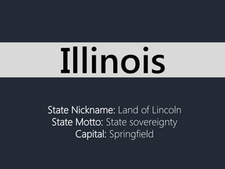 State Nickname: Land of Lincoln
State Motto: State sovereignty
Capital: Springfield
Illinois
 