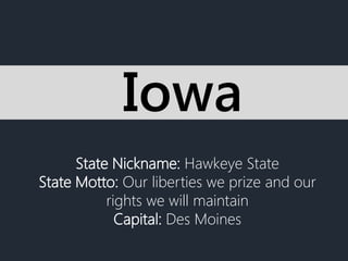 State Nickname: Hawkeye State
State Motto: Our liberties we prize and our
rights we will maintain
Capital: Des Moines
Iowa
 