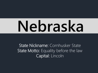 State Nickname: Cornhusker State
State Motto: Equality before the law
Capital: Lincoln
Nebraska
 