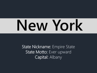 State Nickname: Empire State
State Motto: Ever upward
Capital: Albany
New York
 