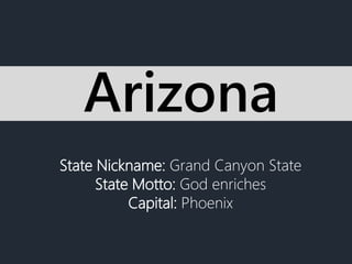 State Nickname: Grand Canyon State
State Motto: God enriches
Capital: Phoenix
Arizona
 