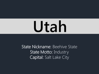 State Nickname: Beehive State
State Motto: Industry
Capital: Salt Lake City
Utah
 
