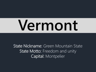 State Nickname: Green Mountain State
State Motto: Freedom and unity
Capital: Montpelier
Vermont
 